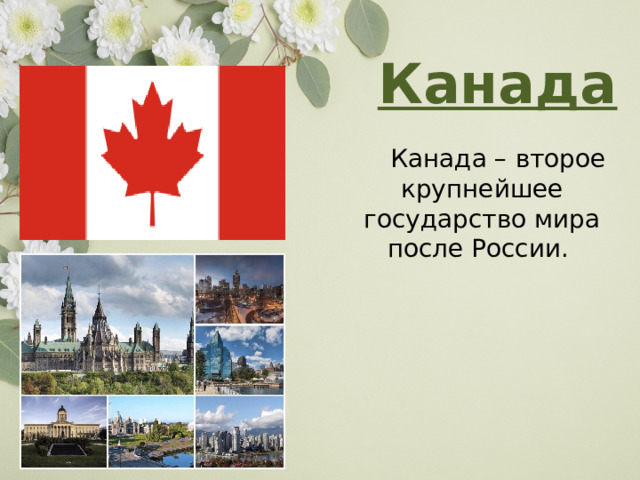  Канада   Канада – второе крупнейшее государство мира после России.  