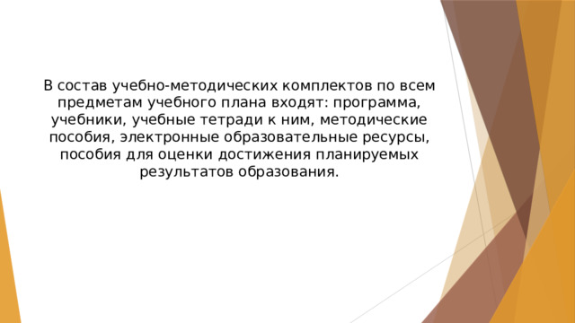 В состав учебно-методических комплектов по всем предметам учебного плана входят: программа, учебники, учебные тетради к ним, методические пособия, электронные образовательные ресурсы, пособия для оценки достижения планируемых результатов образования. 