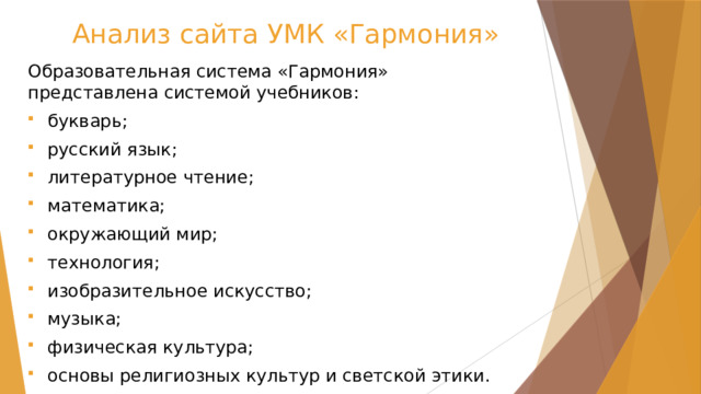 Анализ сайта УМК «Гармония» Образовательная система «Гармония» представлена системой учебников: букварь; русский язык; литературное чтение; математика; окружающий мир; технология; изобразительное искусство; музыка; физическая культура; основы религиозных культур и светской этики. 