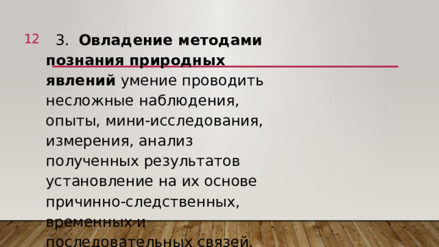  3. Овладение методами познания природных явлений умение проводить несложные наблюдения, опыты, мини-исследования, измерения, анализ полученных результатов установление на их основе причинно-следственных, временных и последовательных связей. 1 