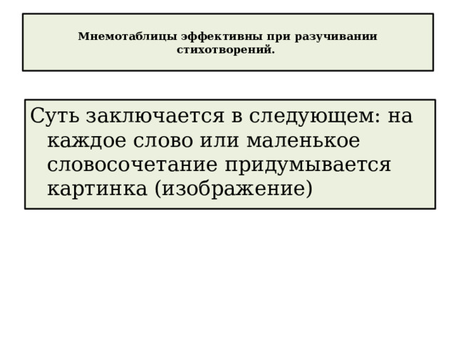  Мнемотаблицы эффективны при разучивании стихотворений.   Суть заключается в следующем: на каждое слово или маленькое словосочетание придумывается картинка (изображение) 