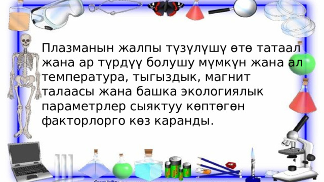 Плазманын жалпы түзүлүшү өтө татаал жана ар түрдүү болушу мүмкүн жана ал температура, тыгыздык, магнит талаасы жана башка экологиялык параметрлер сыяктуу көптөгөн факторлорго көз каранды. 