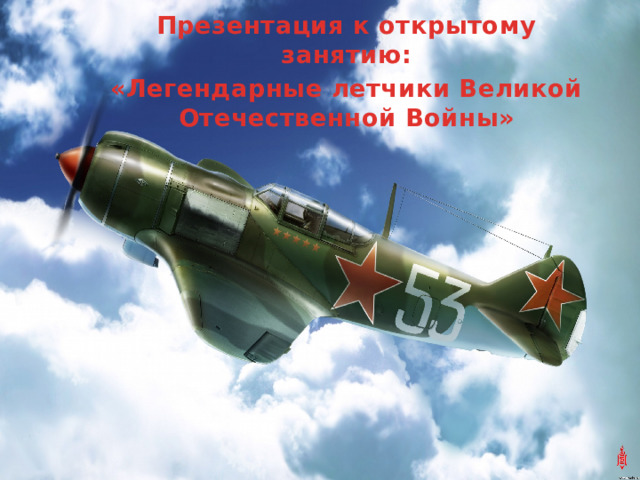 Презентация к открытому занятию: «Легендарные летчики Великой Отечественной Войны» 