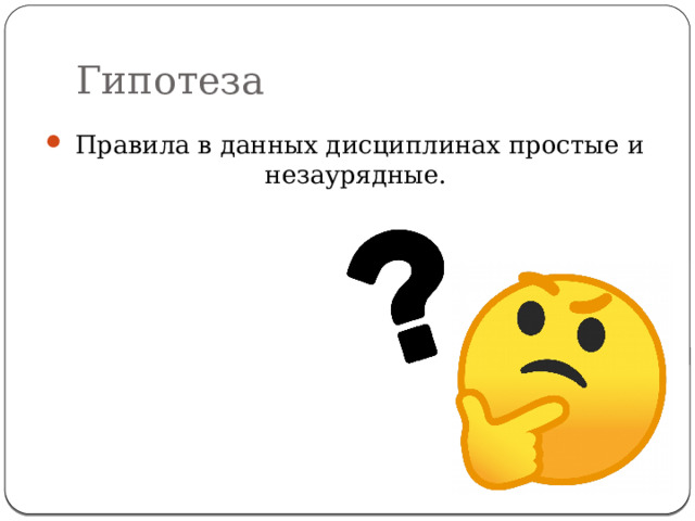 Гипотеза  Правила в данных дисциплинах простые и незаурядные. 