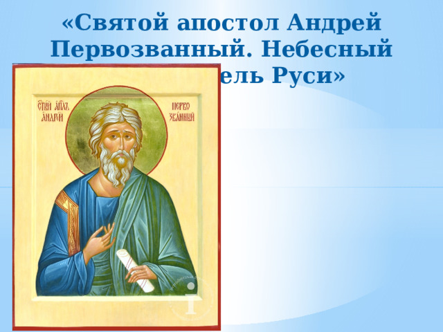 «Святой апостол Андрей Первозванный. Небесный покровитель Руси»      