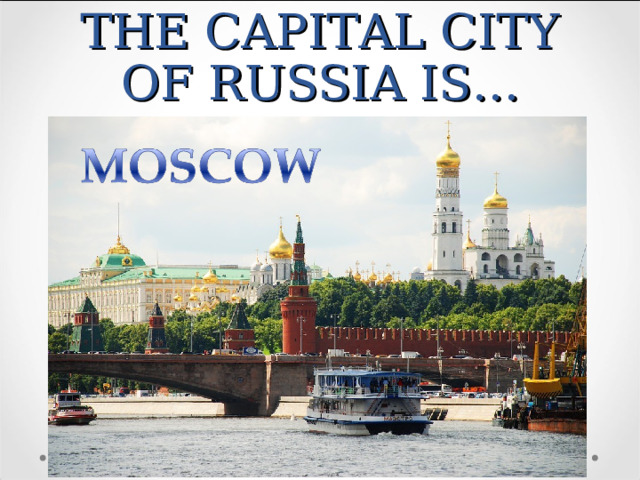 THE CAPITAL CITY OF RUSSIA IS… 
