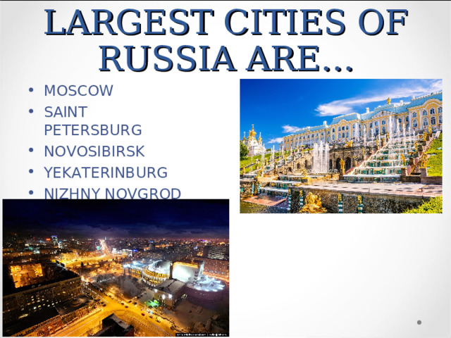 LARGEST CITIES OF RUSSIA ARE… MOSCOW SAINT PETERSBURG NOVOSIBIRSK YEKATERINBURG NIZHNY NOVGROD 