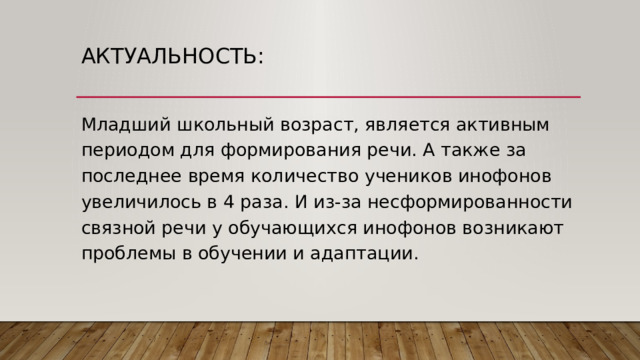 Актуальность: Младший школьный возраст, является активным периодом для формирования речи. А также за последнее время количество учеников инофонов увеличилось в 4 раза. И из-за несформированности связной речи у обучающихся инофонов возникают проблемы в обучении и адаптации. 