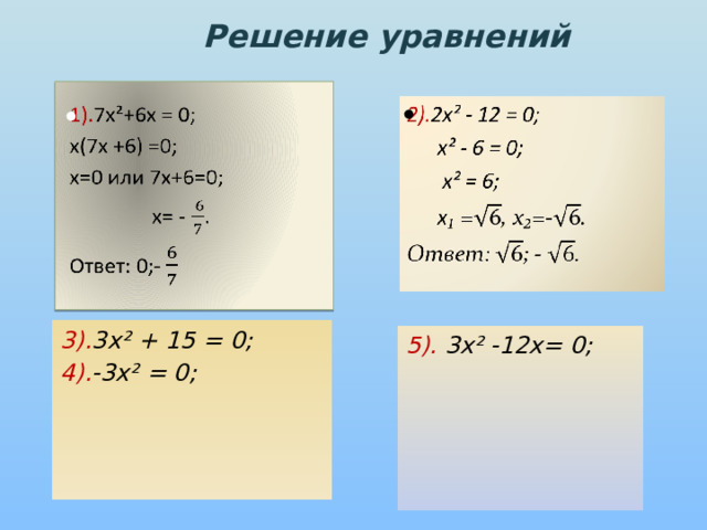 Решение уравнений     3). 3х² + 15 = 0; 4). -3х² = 0;  5). 3х² -12х= 0; 