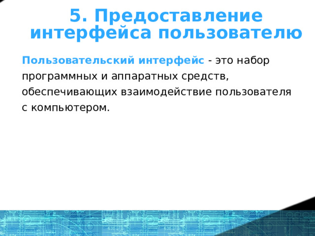 Что же такое ОС? - определение 5. Предоставление интерфейса пользователю Пользовательский интерфейс  - это набор программных и аппаратных средств, обеспечивающих взаимодействие пользователя с компьютером. 1 