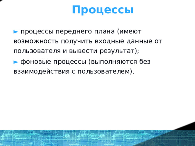 Что же такое ОС? - определение Процессы ►  процессы переднего плана (имеют возможность получить входные данные от пользователя и вывести результат); ►  фоновые процессы (выполняются без взаимодействия с пользователем). 1 