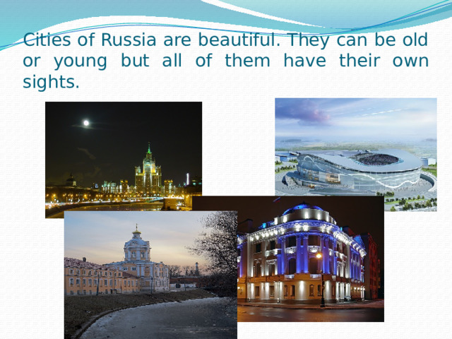 Cities of Russia are beautiful. They can be old or young but all of them have their own sights. 