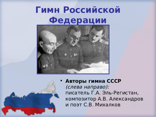 Гимн Российской Федерации Авторы гимна СССР   (слева направо):   писатель Г.А. Эль-Регистан,  композитор А.В. Александров  и поэт С.В. Михалков 