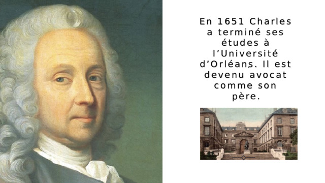 En 1651 Charles a terminé ses études à l’Université d’Orléans. Il est devenu avocat comme son père. . 
