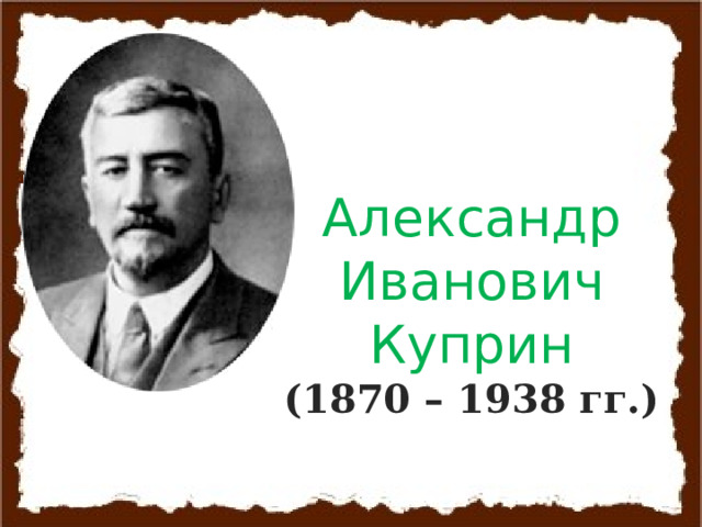 Александр  Иванович  Куприн  (1870 – 1938 гг.) 