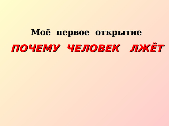 Моё первое открытие  ПОЧЕМУ ЧЕЛОВЕК ЛЖЁТ 