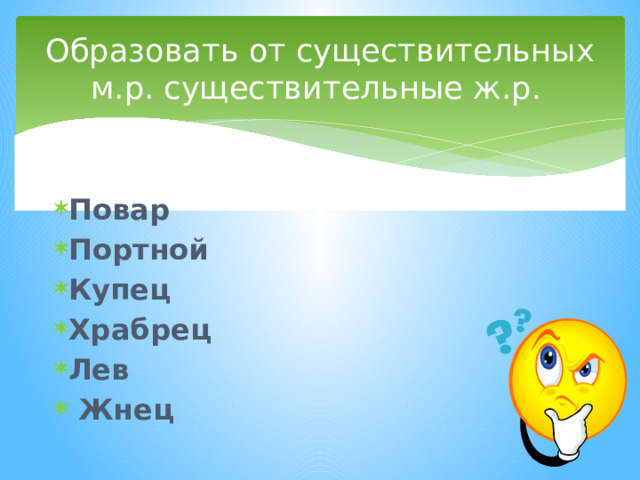 Образовать от существительных м.р. существительные ж.р . Повар Портной Купец Храбрец Лев  Жнец 