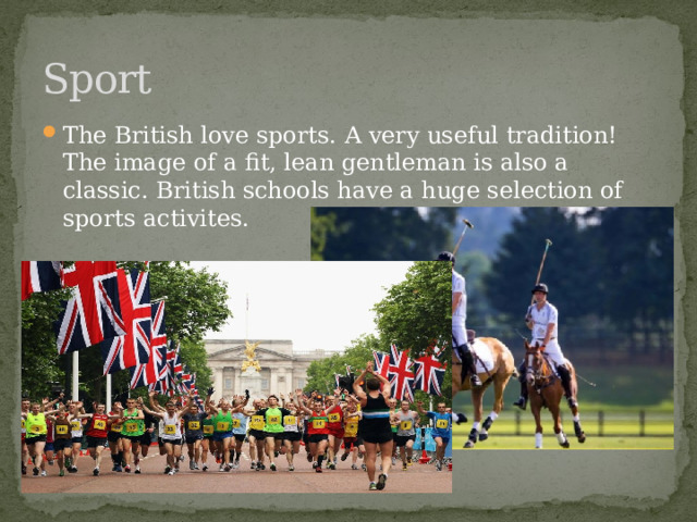 Sport The British love sports. A very useful tradition! The image of a fit, lean gentleman is also a classic. British schools have a huge selection of sports activites. 
