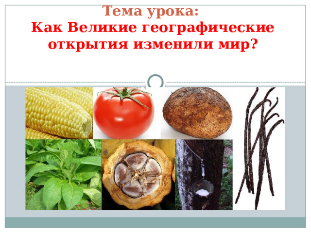 Тема урока:  Как Великие географические открытия изменили мир? 