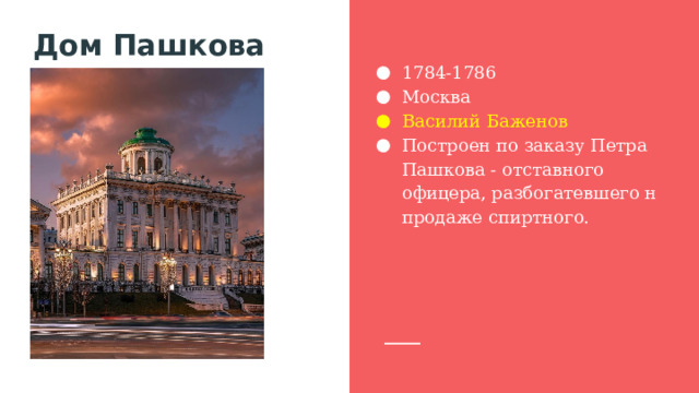 Дом Пашкова 1784-1786 Москва Василий Баженов Построен по заказу Петра Пашкова - отставного офицера, разбогатевшего н продаже спиртного. 