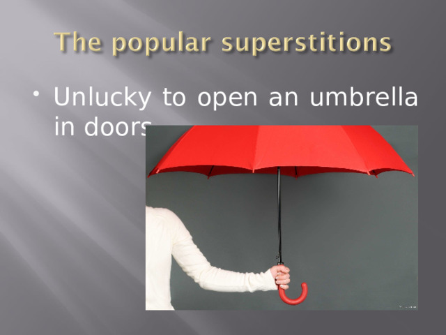 Unlucky to open an umbrella in doors. 