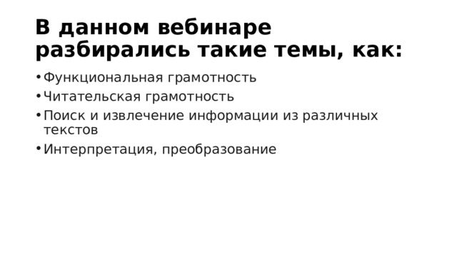 В данном вебинаре разбирались такие темы, как: Функциональная грамотность Читательская грамотность Поиск и извлечение информации из различных текстов Интерпретация, преобразование 