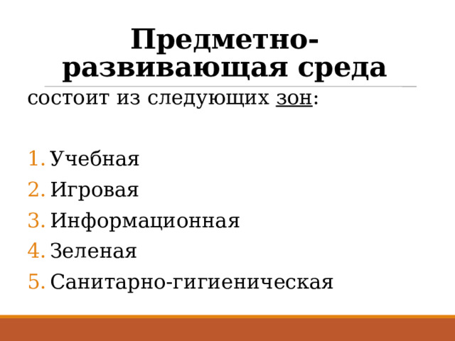 Предметно-развивающая среда состоит из следующих зон : Учебная Игровая Информационная Зеленая Санитарно-гигиеническая 