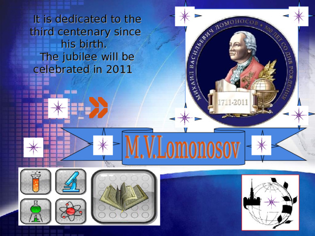  It is dedicated to the third centenary since his birth.  The jubilee will be celebrated in 2011    