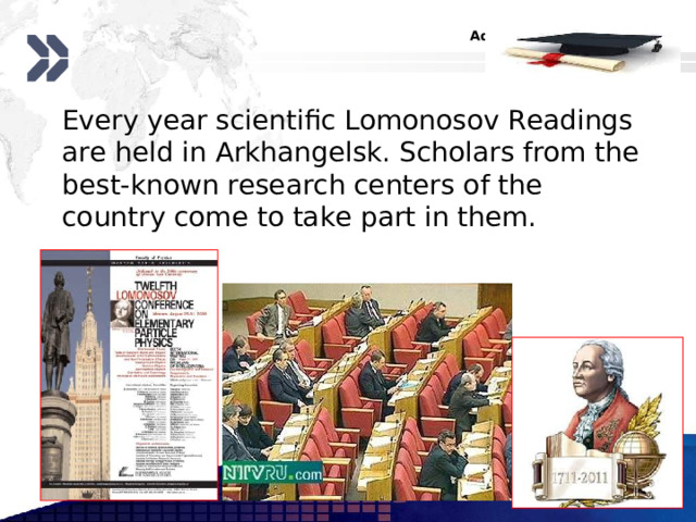 Every year scientific Lomonosov Readings are held in Arkhangelsk. Scholars from the best-known research centers of the country come to take part in them. www.themegallery.com 