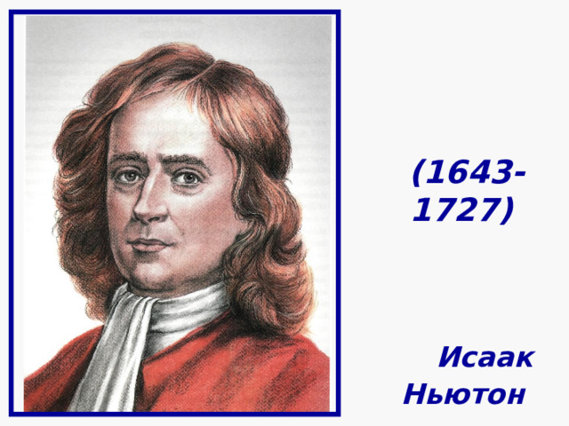  ISAAK NEWTON (1643-1727)  Исаак Ньютон      Isaak  Newton    (1643-   1727)   Исаак  Ньютон 