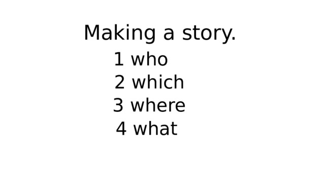 Making a story. 1 who  2 which  3 where  4 what 