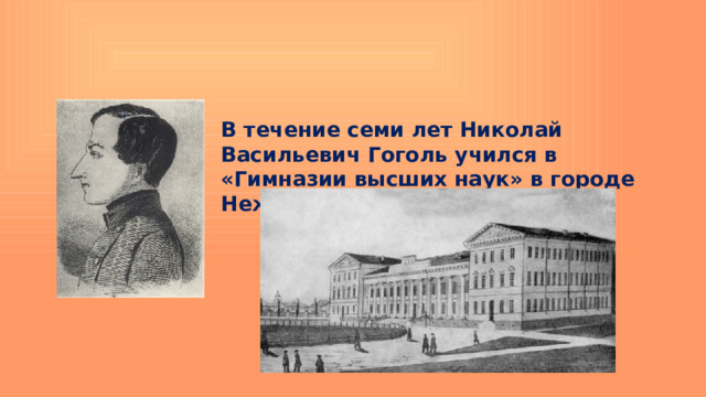 В течение семи лет Николай Васильевич Гоголь учился в «Гимназии высших наук» в городе Нежин. 
