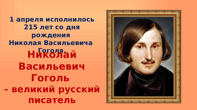 1 апреля исполнилось 215 лет со дня рождения Николая Васильевича Гоголя. Николай Васильевич Гоголь – великий русский писатель 