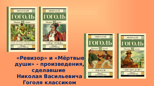  «Ревизор» и «Мёртвые души» - произведения, сделавшие Николая Васильевича Гоголя классиком русской литературы. 