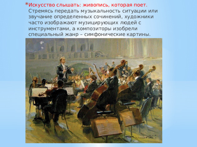 Искусство слышать: живопись, которая поет. Стремясь передать музыкальность ситуации или звучание определенных сочинений, художники часто изображают музицирующих людей с инструментами, а композиторы изобрели специальный жанр – симфонические картины. 