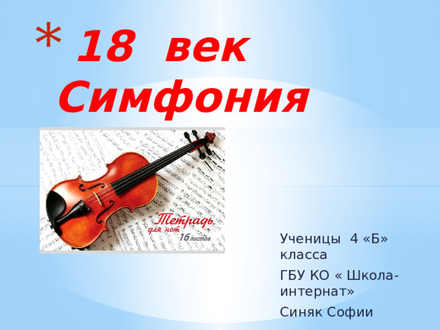  18 век  Симфония Ученицы 4 «Б» класса ГБУ КО « Школа-интернат» Синяк Софии 