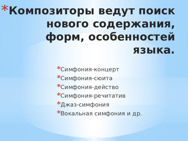 Композиторы ведут поиск нового содержания, форм, особенностей языка. Симфония-концерт Симфония-сюита Симфония-действо Симфония-речитатив Джаз-симфония Вокальная симфония и др. 