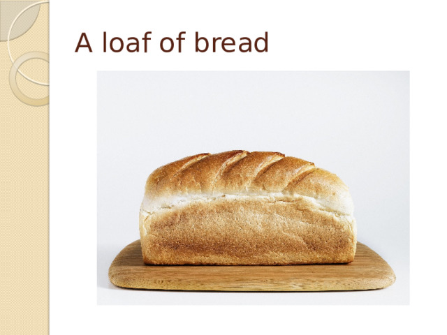 A loaf of bread 