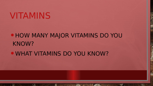 vitamins How many major vitamins do you know? What vitamins do you know? 