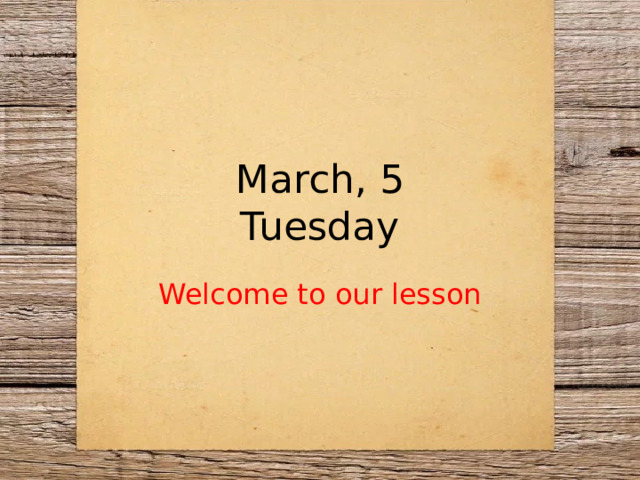 March, 5  Tuesday Welcome to our lesson 