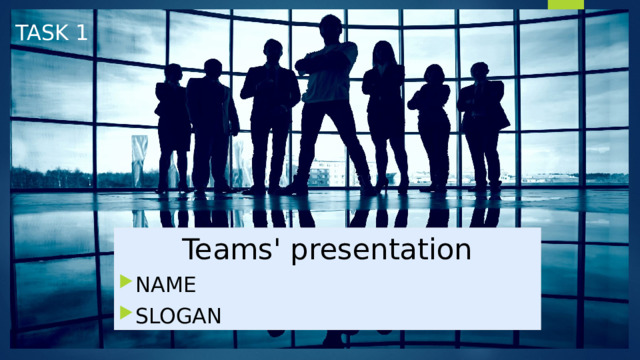 TASK 1 Teams' presentation NAME SLOGAN 