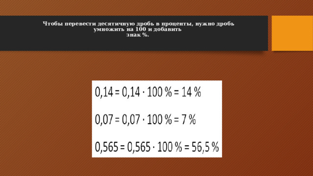  Чтобы перевести десятичную дробь в проценты, нужно дробь умножить на 100 и добавить  знак %. 