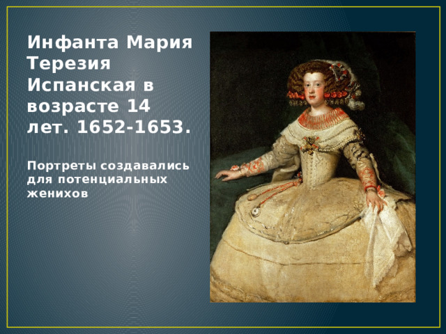 Инфанта Мария Терезия Испанская в возрасте 14 лет. 1652-1653.  Портреты создавались для потенциальных женихов 