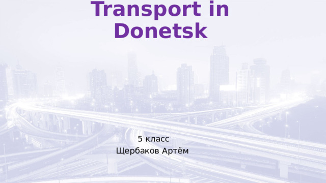 Transport in Donetsk 5 класс Щербаков Артём 