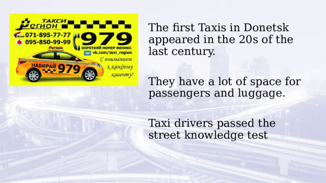  The first Taxis in Donetsk appeared in the 20s of the last century. They have a lot of space for passengers and luggage. Taxi drivers passed the street knowledge test  