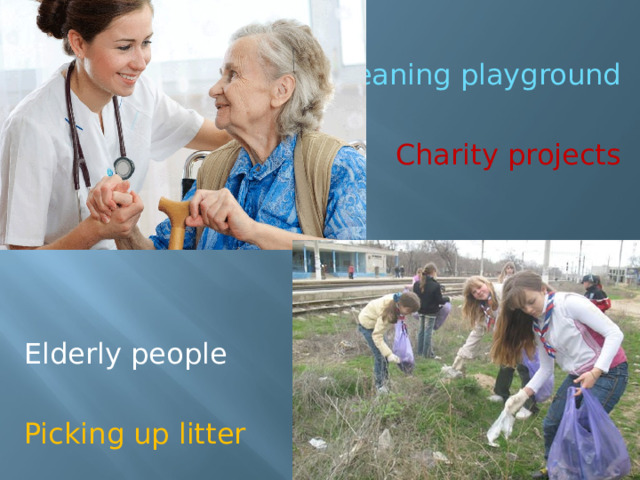 Cleaning playground Charity projects Elderly people Picking up litter 