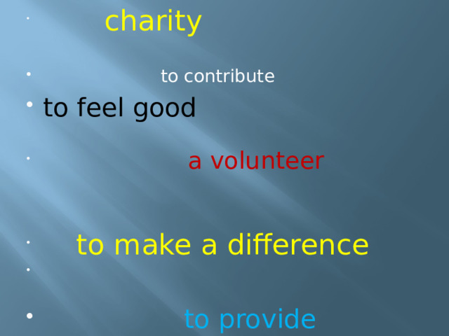    charity   to contribute to feel good  a volunteer  to make a difference  to provide 