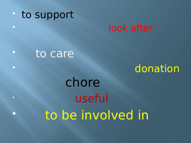 to support  look after  to care  donation  chore     useful  to be involved in 