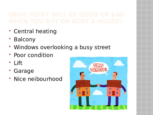 What point will be good or bad when you buy or rent a house? Central heating Balcony Windows overlooking a busy street Poor condition Lift Garage Nice neibourhood 
