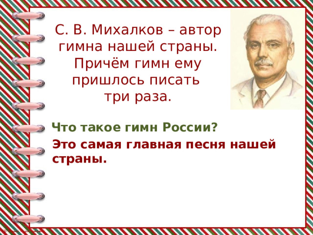 С. В. Михалков – автор гимна нашей страны. Причём гимн ему пришлось писать три раза. Что такое гимн России? Это самая главная песня нашей страны. 